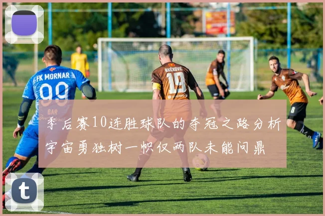 季后赛10连胜球队的夺冠之路分析宇宙勇独树一帜仅两队未能问鼎